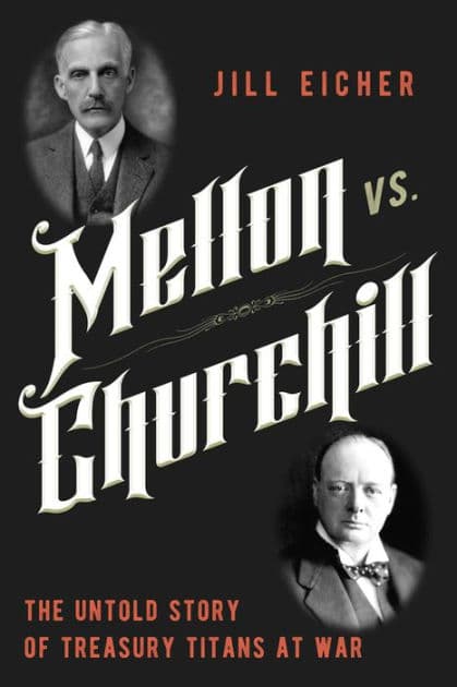 Mellon vs. Churchill: The Untold Story of Treasury Titans at War by Jill Eicher