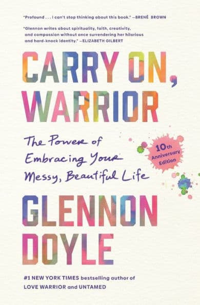 Carry On, Warrior: The Power of Embracing Your Messy, Beautiful Life by Glennon Doyle