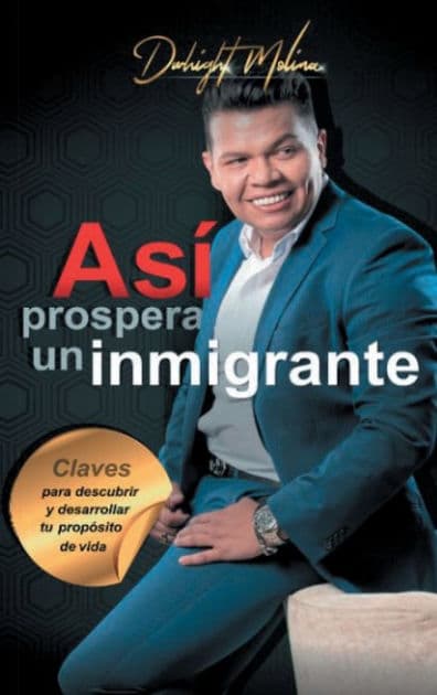Asï¿½ prospera un inmigrante: Claves para descubrir y desarrollar tu propï¿½sito de vida by Dwhight Molina