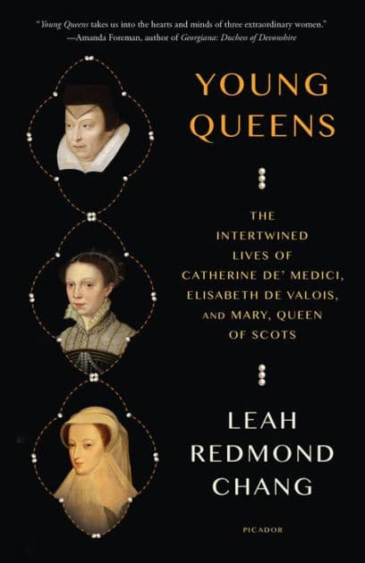 Young Queens: The Intertwined Lives of Catherine de' Medici, Elisabeth de Valois, and Mary, Queen of Scots by Leah Redmond Chang