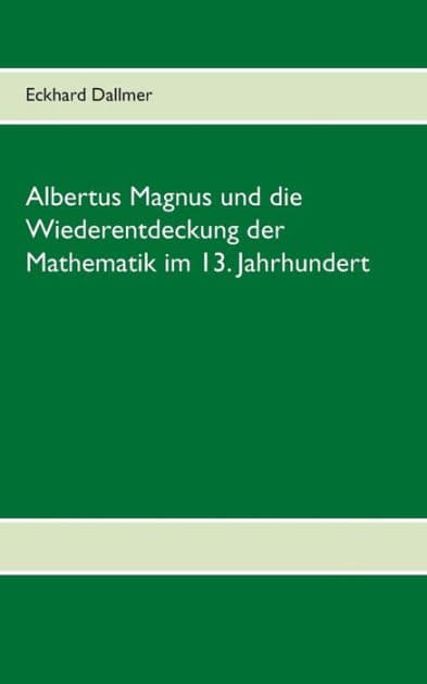 Albertus Magnus und die Wiederentdeckung der Mathematik im 13. Jahrhundert by Eckhard Dallmer