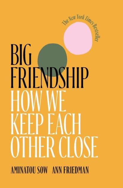 Big Friendship: How We Keep Each Other Close by Aminatou Sow