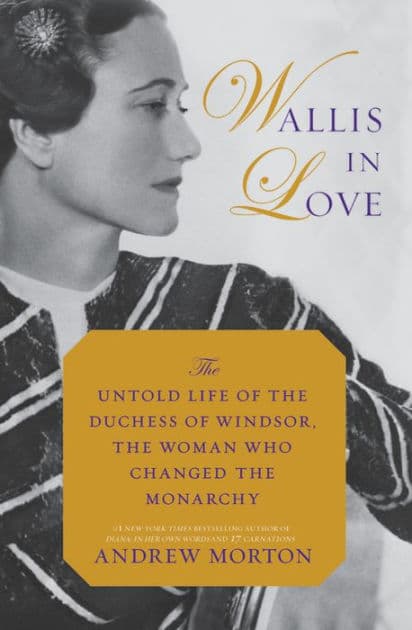Wallis in Love: The Untold Life of the Duchess of Windsor, the Woman Who Changed the Monarchy by Andrew Morton