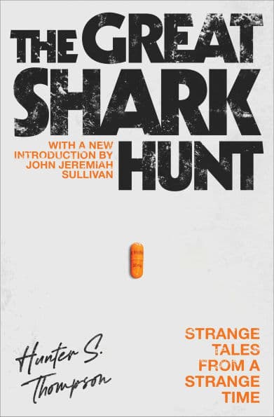 The Great Shark Hunt: Strange Tales from a Strange Time by Hunter S. Thompson