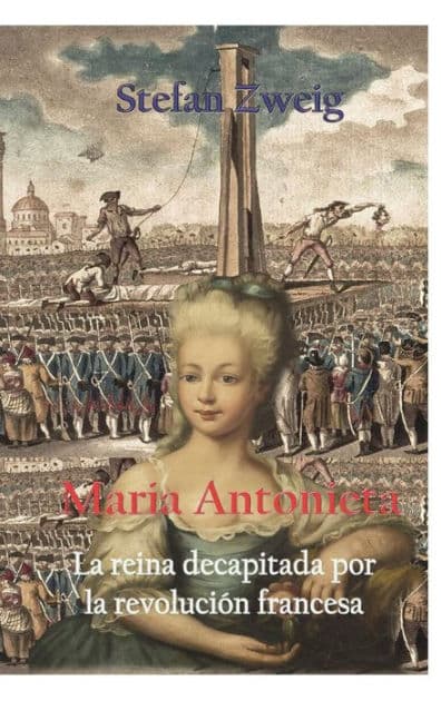 Maria Antonieta, la reina decapitada por la revolucion francesa by Stefan Zweig