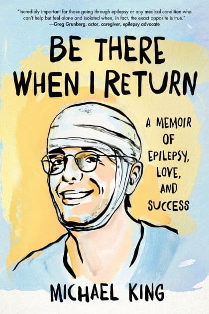 Be There When I Return: A Memoir of Epilepsy, Love, and Success by Michael King