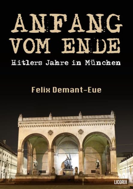Anfang vom Ende: Hitlers Jahre in München by Felix Demant-Eue
