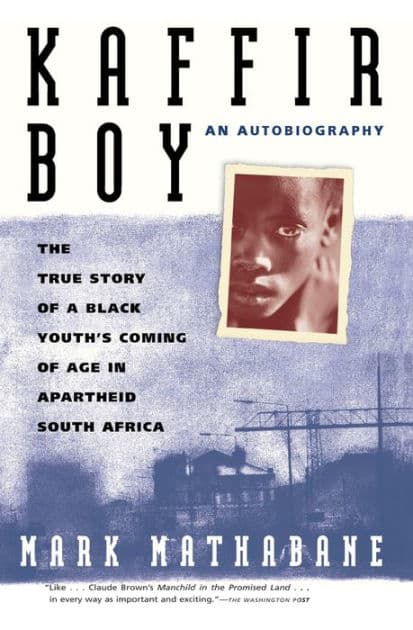 Kaffir Boy: The True Story Of A Black Youths Coming Of Age In Apartheid South Africa by Mark Mathabane