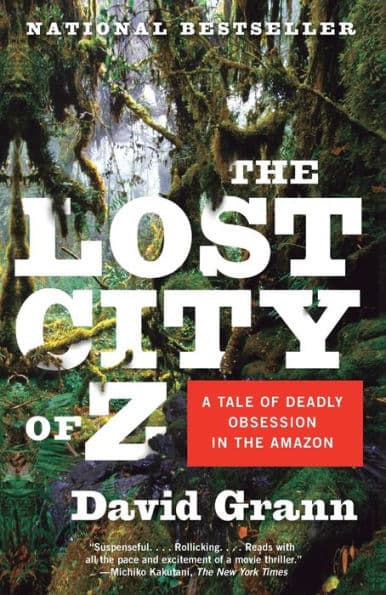 The Lost City of Z: A Tale of Deadly Obsession in the Amazon by David Grann