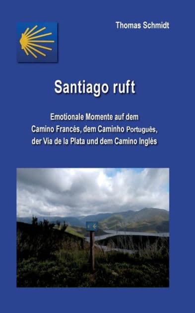 Santiago ruft: Emotionale Momente auf dem Camino Francés, dem Caminho Portugues, der Vía de la Plata und dem Camino Inglés by Thomas Schmidt