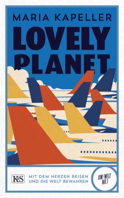 Lovely Planet: Mit dem Herzen reisen und die Welt bewahren by Maria Kapeller