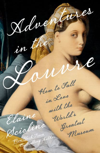 Adventures in the Louvre: How to Fall in Love with the World's Greatest Museum by Elaine Sciolino