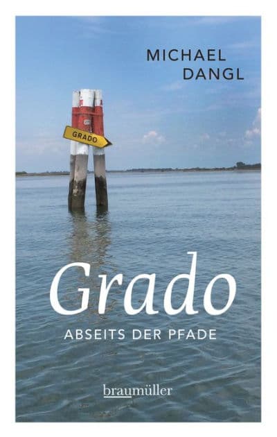 Grado abseits der Pfade: Eine etwas andere Reise durch die Sonneninsel by Michael Dangl