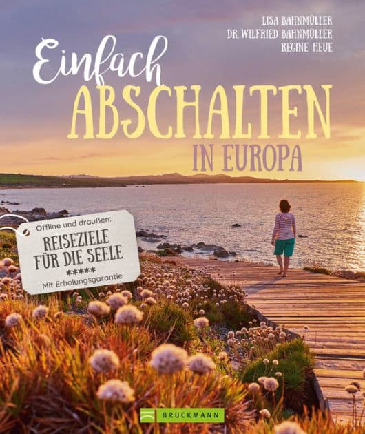 Einfach abschalten in Europa: Offline und draußen: Reiseziele für die Seele - Mit Erholungsgarantie by Lisa Bahnmüller