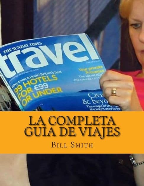 La Completa Guía De Viajes: La mejor y más actualizada información sobre los principales destinos turísticos en todo el mundo. by Bill Smith