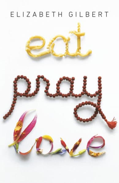 Eat, Pray, Love: One Woman's Search for Everything Across Italy, India and Indonesia by Elizabeth Gilbert