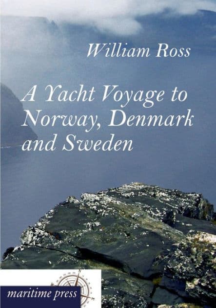 A Yacht Voyage to Norway, Denmark and Sweden by William Ross