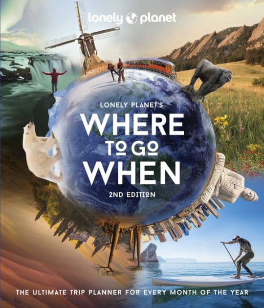 Lonely Planet's Where to Go When: The Ultimate Month-by-Month Travel Planner with 300+ Destinations by Lonely Planet