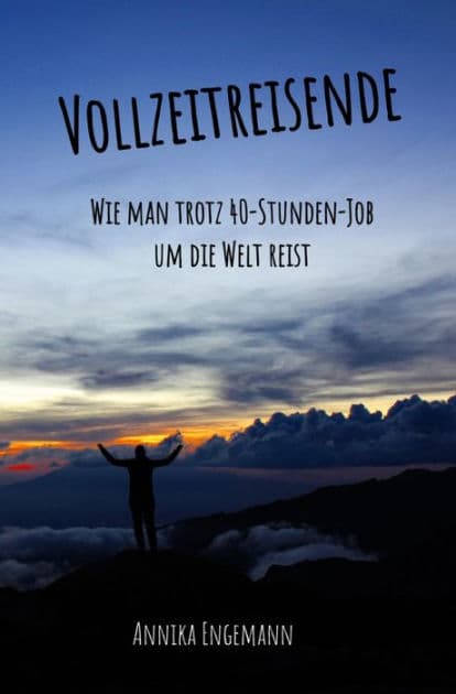 Vollzeitreisende: Wie man trotz 40-Stunden-Job um die Welt reist by Annika Engemann