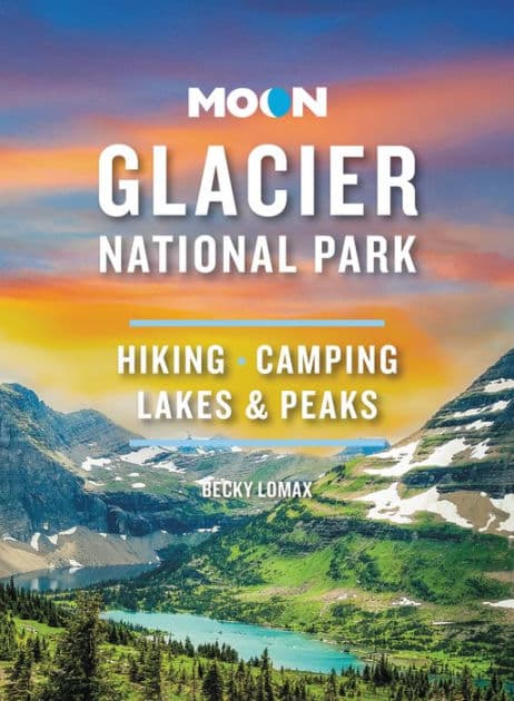 Moon Glacier National Park: Hiking, Camping, Lakes & Peaks by Becky Lomax