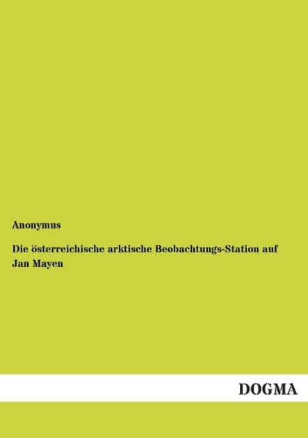Die ï¿½sterreichische arktische Beobachtungs-Station auf Jan Mayen by Anonymus