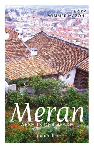 Meran abseits der Pfade: Eine etwas andere Reise durch die Stadt der Villen und Promenaden by Erika Wimmer Mazohl