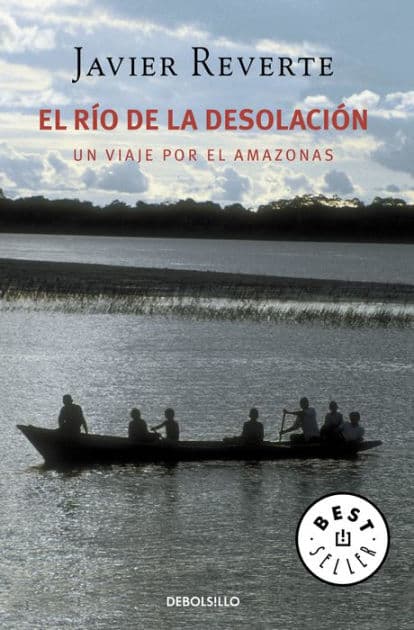 El río de la desolación: Un viaje por el Amazonas by Javier Reverte