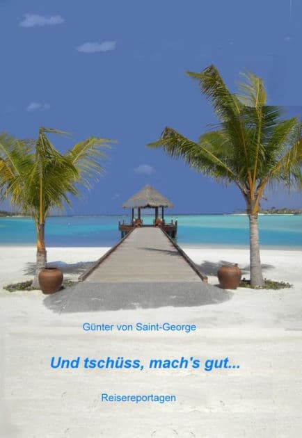 Und tschüss, mach's gut...: Reisereportagen by Günter von Saint-George