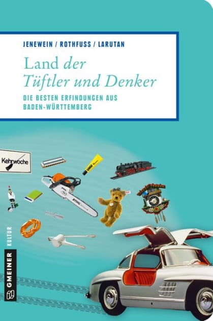Land der Tüftler und Denker: Die besten Erfindungen aus Baden-Württemberg by Andrea Jenewein