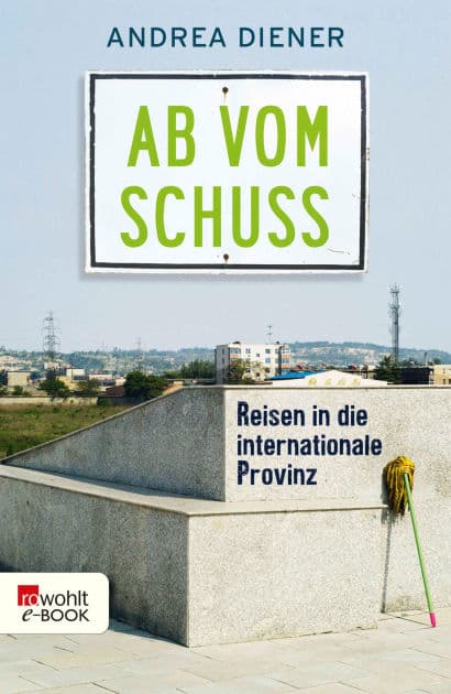 Ab vom Schuss: Reisen in die internationale Provinz by Andrea Diener