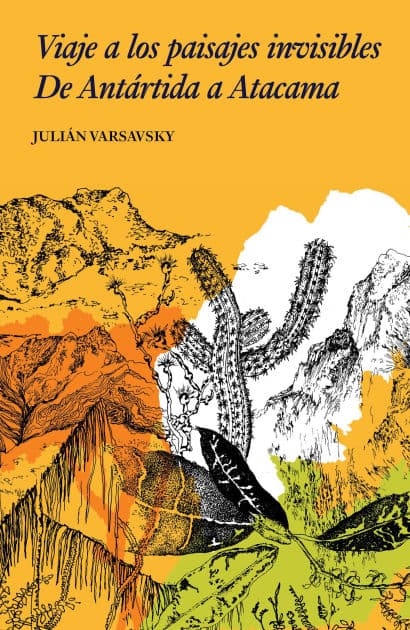 Viaje a los paisajes invisibles: De Antártida a Atacama by Julián Varsavsky