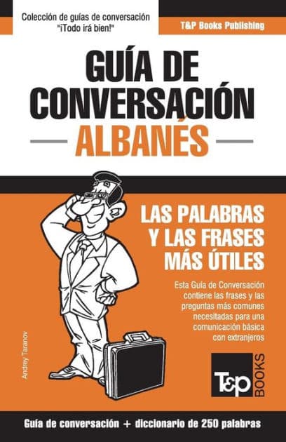 Guï¿½a de conversaciï¿½n Espaï¿½ol-Albanï¿½s y mini diccionario de 250 palabras by Andrey Taranov