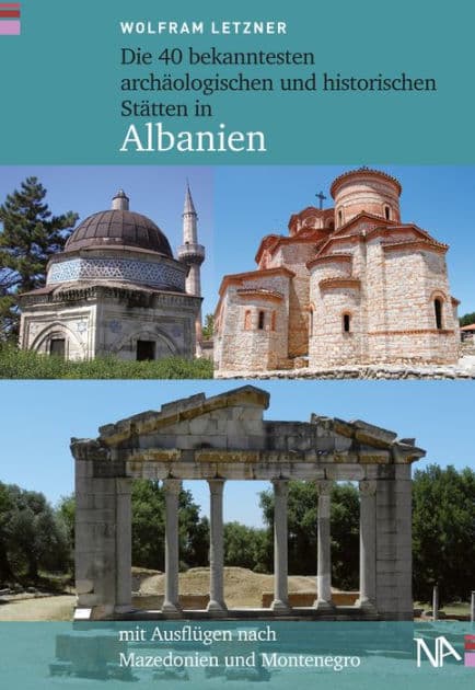 Die 40 bekanntesten archäologischen und historischen Stätten in Albanien: Mit Ausflügen nach Mazedonien und Montenegro by Wolfram Letzner