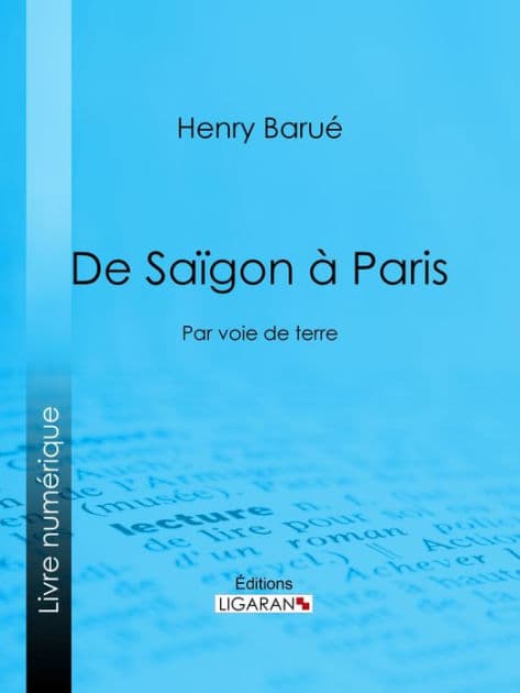 De Saïgon à Paris: Par voie de terre by Henry Barué