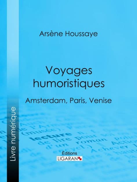 Voyages humoristiques: Amsterdam, Paris, Venise by Arsène Houssaye