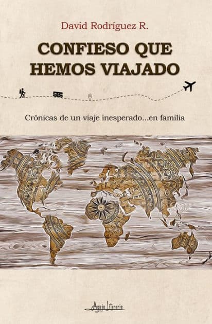 Confieso que hemos viajado: Crónicas de un viaje inesperado...en familia by David Rodríguez R.
