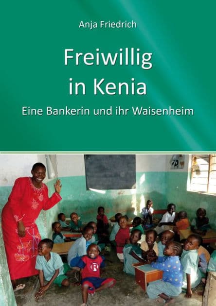 Freiwillig in Kenia: Eine Bankerin und ihr Waisenheim by Anja Friedrich