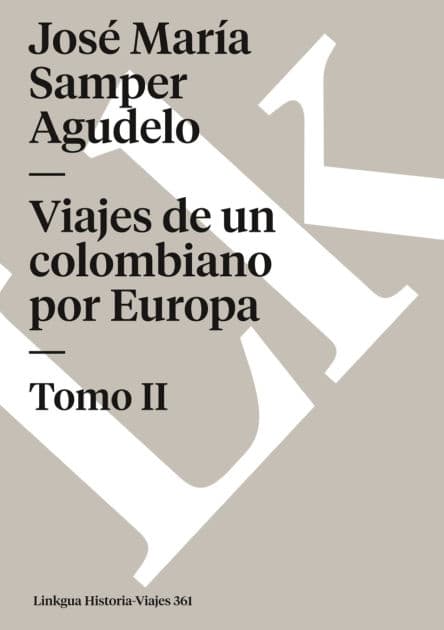 Viajes de un colombiano por Europa: Tomo II by Josï Marïa Samper Agudelo