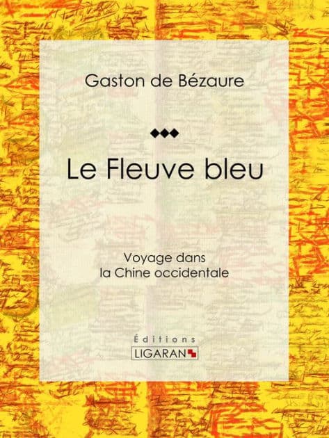 Le Fleuve bleu: Voyage dans la Chine occidentale by Gaston de Bézaure