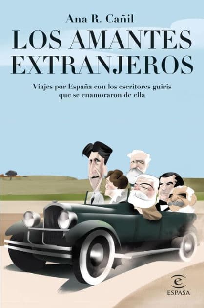 Los amantes extranjeros: Viajes por España con los escritores guiris que se enamoraron de ella by Ana R. Cañil