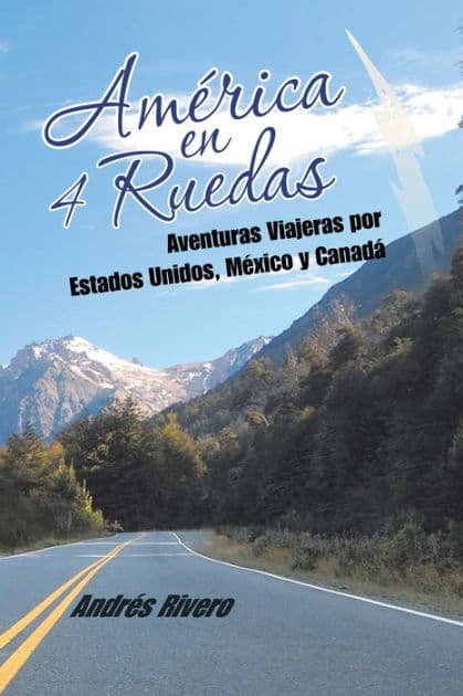 América En 4 Ruedas: Aventuras Viajeras Por Estados Unidos, México Y Canadá by Andrés Rivero