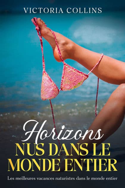 Horizons nus dans le monde entier: Les meilleures vacances naturistes dans le monde entier by Victoria Collins