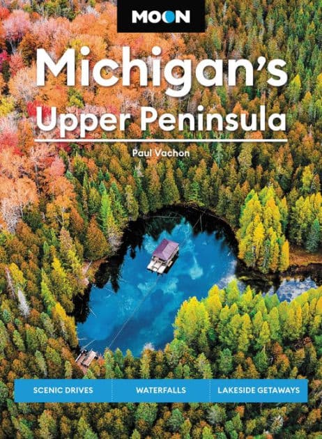 Moon Michigan's Upper Peninsula: Scenic Drives, Waterfalls, Lakeside Getaways by Paul Vachon