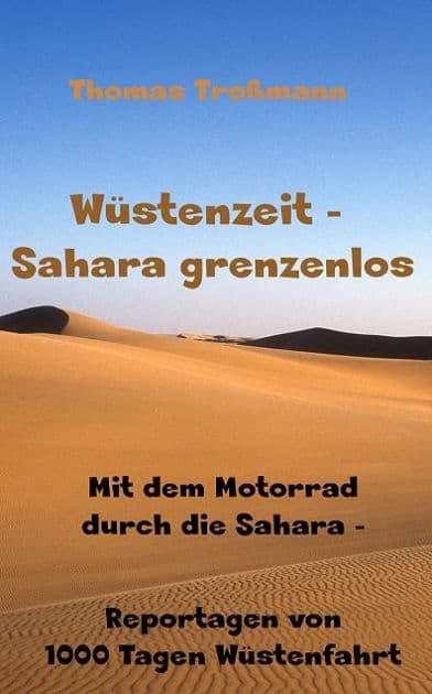 Wüstenzeit - Sahara grenzenlos: Mit dem Motorrad durch die Sahara - Reportagen von 1000 Tagen Wüstenfahrt by Thomas Troßmann