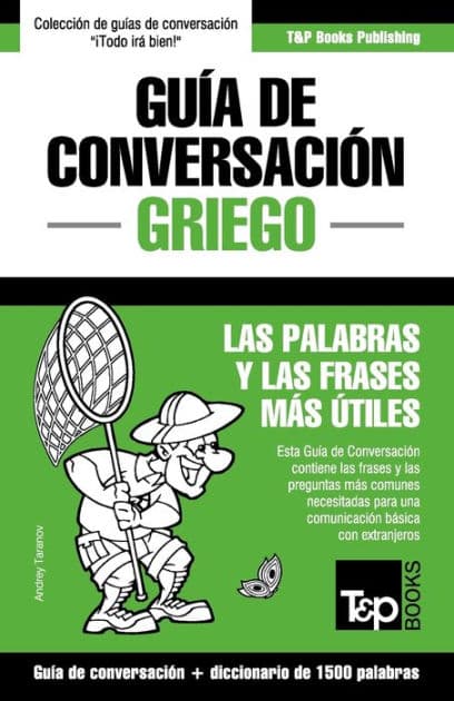Guï¿½a de Conversaciï¿½n Espaï¿½ol-Griego y diccionario conciso de 1500 palabras by Andrey Taranov