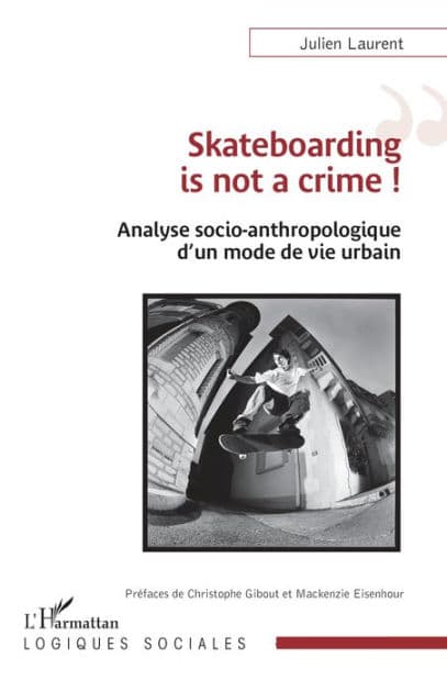 Skateboarding is not a crime !: Analyse socio-anthropologique d'un mode de vie urbain by Julien Laurent