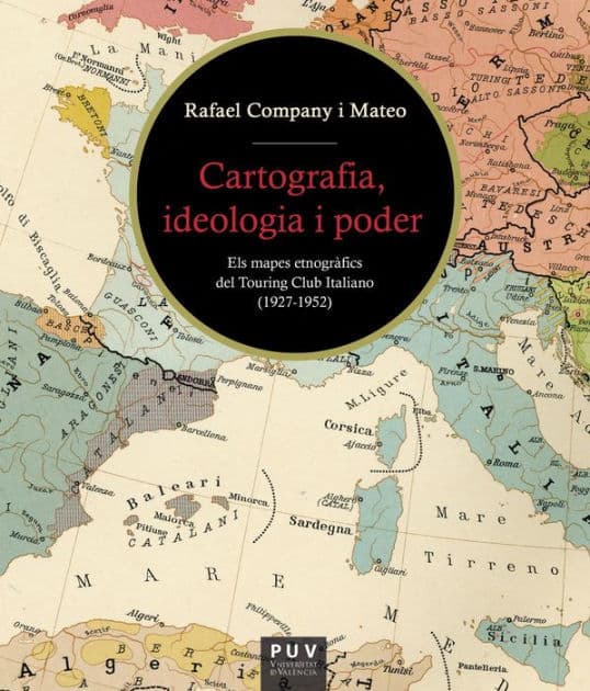 Cartografia, ideologia i poder: Els mapes etnogràfics del touring club italiano (1927-1952) by Rafael Company i Mateo