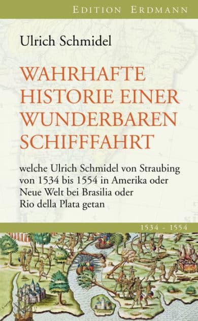 Wahrhafte Historie einer wunderbaren Schifffahrt: welche Ulrich Schmidel von Straubing von 1534 bis 1554 in Amerika oder Neue Welt bei Brasilia oder Rio della Plata getan by Ulrich Schmidel