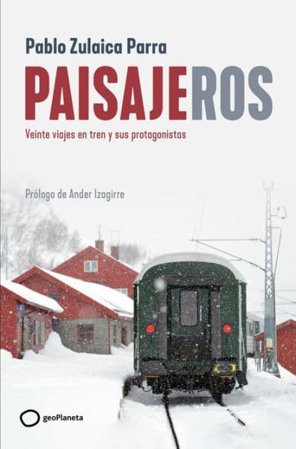 Paisajeros: Veinte viajes en tren y sus protagonistas by Pablo Zulaica