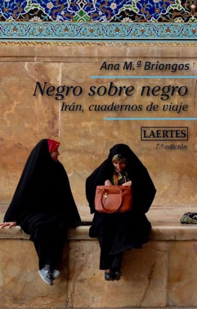Negro sobre negro: Irán, cuadernos de viaje by Ana M Briongos Guadayol